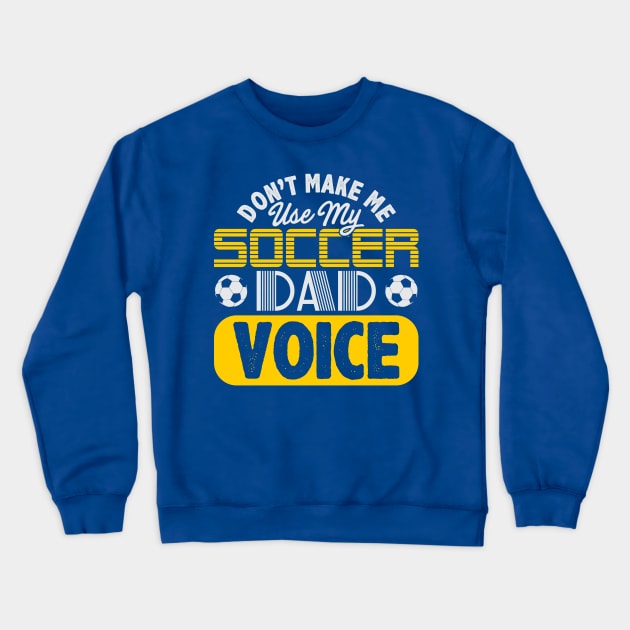 Don't Make Me Use My Soccer Dad Voice Crewneck Sweatshirt by phughes1980